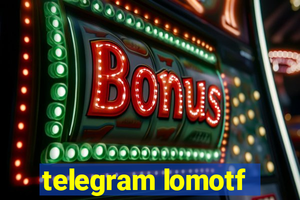 telegram lomotf